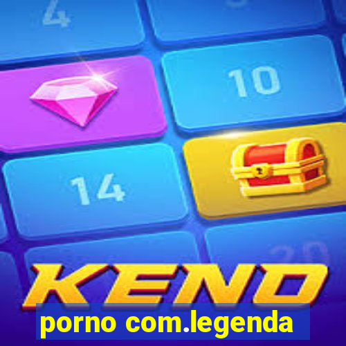 porno com.legenda